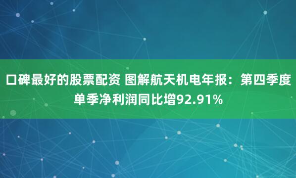 口碑最好的股票配资 图解航天机电年报：第四季度单季净利润同比增92.91%