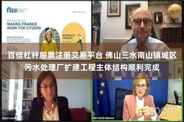 百倍杠杆股票注册交易平台 佛山三水南山镇城区污水处理厂扩建工程主体结构顺利完成
