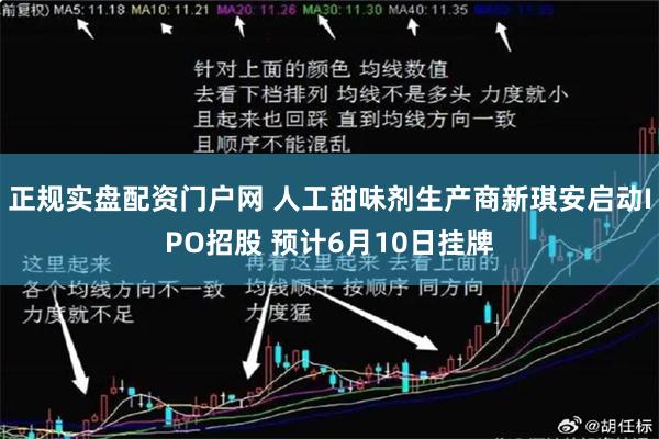 正规实盘配资门户网 人工甜味剂生产商新琪安启动IPO招股 预计6月10日挂牌