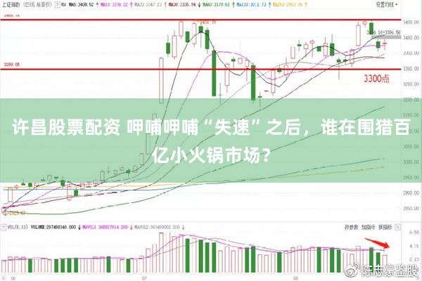 许昌股票配资 呷哺呷哺“失速”之后，谁在围猎百亿小火锅市场？